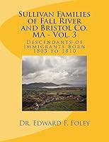 Sullivan Families of Fall River and Bristol Co. Ma - Vol. 3: Descendants of Immigrants Born 1805 to 1810 1541344324 Book Cover