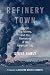 Refinery Town: Big Oil, Big Money, and the Remaking of an American City