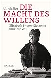  Die Macht des Willens: Elisabeth Förster-Nietzsche und ihre Welt