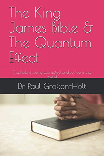 The King James Bible & The Quantum Effect: The Bible is being corrupted and so too is the world Paperback – May 13, 2020