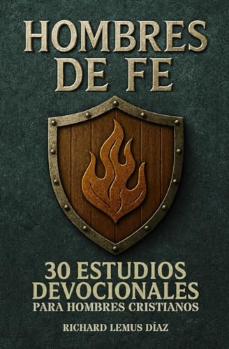 HOMBRES DE FE. CÓMO SER UN HOMBRE CONFORME AL CORAZÓN DE DIOS: 30 DEVOCIONALES PARA HOMBRES CON PREGUNTAS PARA REFLEXIONAR (Spanish Edition)