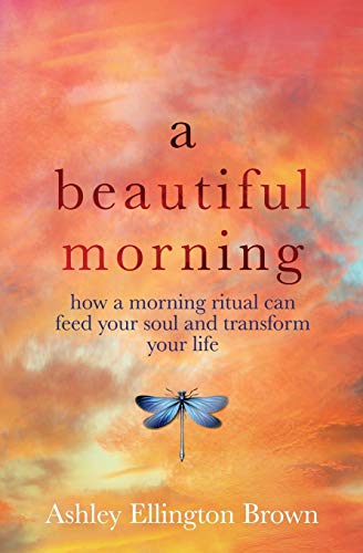A Beautiful Morning: How a Morning Ritual Can Feed Your Soul and ...