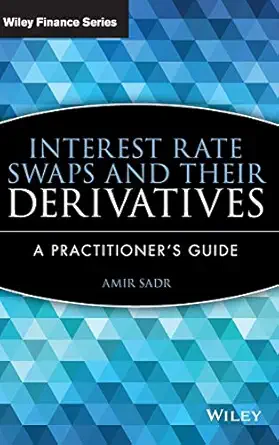 Interest Rate Swaps and Their Derivatives: A Practitioner's Guide book cover