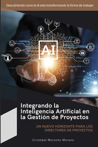 Integrando La Inteligencia Artificial En La Gestión De Proyectos: Un Nuevo Horizonte Para Los Directores De Proyectos Integrando La Inteligencia Artificial En La Gestión De Proyectos: Un Nuevo Horizonte Para Los Directores De Proyectos