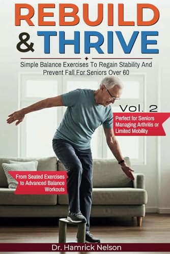 Rebuild & Thrive Vol. 2: Simple Balance Exercises To Regain Stability And Prevent Fall For Seniors Over 60 (Rebuild & Thrive: Senior Fitness and Lifestyle Mastery)