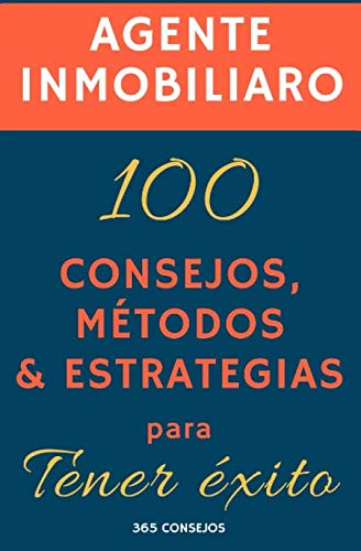 Agente Inmobiliario: 100 consejos, métodos y estrategias para tener éxito