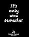 It's only one semester: 6 Month College/High School Student Planner. Prioritize classes and activities. Undated calendars, blank lists, graphs, schedule. Class pages-projects, labs, exams, contacts.