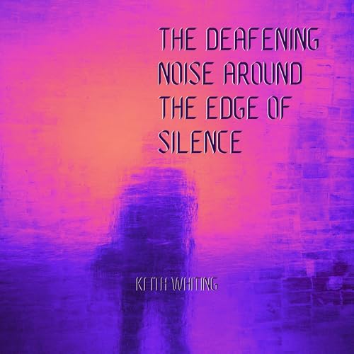 The Deafening Noise by Keith Whiting The Deafening Noise by Keith Whiting
