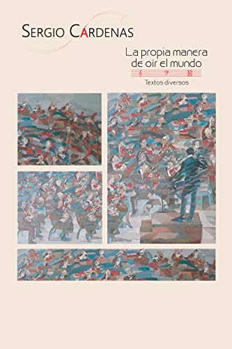 La propia manera de oír el mundo: Textos diversos (Spanish Edition) - CÁRDENAS, SERGIO