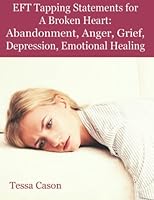 Eft Taping Statements for a Broken Heart: Abandonment, Anger, Depression, Grief, Emotional Healing 1938525418 Book Cover