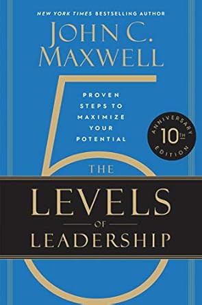 The 5 Levels of Leadership (10th Anniversary Edition): Proven Steps to Maximize Your Potential