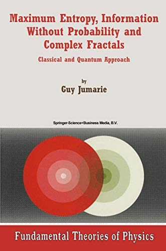 Maximum Entropy, Information Without Probability and Complex Fractals: Classical and Quantum Approach: 112 (Fundamental Theories of Physics) view 2