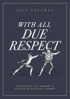 With All Due Respect: Recovering the Manners & Civility of Political Combat 0998364606 Book Cover