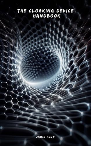 The Cloaking Device Handbook: How to Build and Optimize Cloaking Devices (Golden Dawn Engineering)