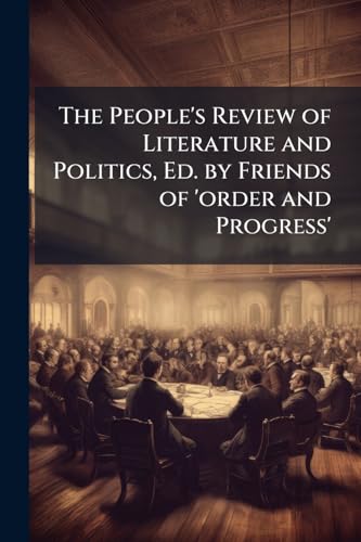 The People's Review of Literature and Politics, Ed. by Friends of 'order and Progress'