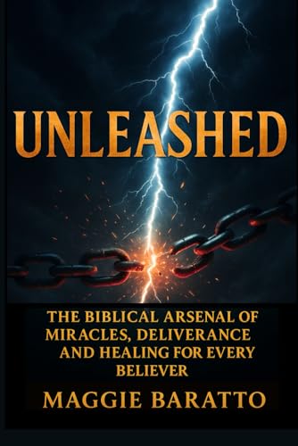 UNLEASHED: The Arsenal of Miracles, Deliverance, and Healing for Every Believer