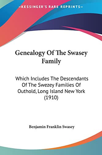 Genealogy Of The Swasey Family: Which Includes The Descendants Of The Swezey Families Of Outhold, Long Island New York (1910)