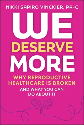 We Deserve More: Why Reproductive Healthcare is Broken--And What You Can Do About It