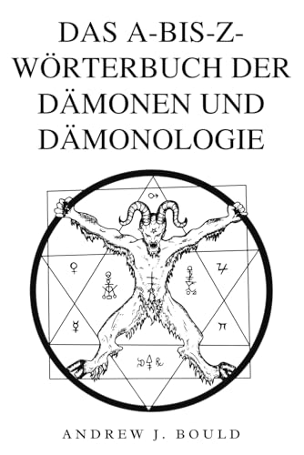 Das A-bis-Z-Wörterbuch der Dämonen und Dämonologie: Ein umfassender Leitfaden zu mythischen Wesen, dunklen Ritualen, alten und esoterischen Traditionen