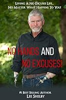 No Hands And No Excuses: Living A No Excuses Life...No Matter What Happens To You! 1079312870 Book Cover