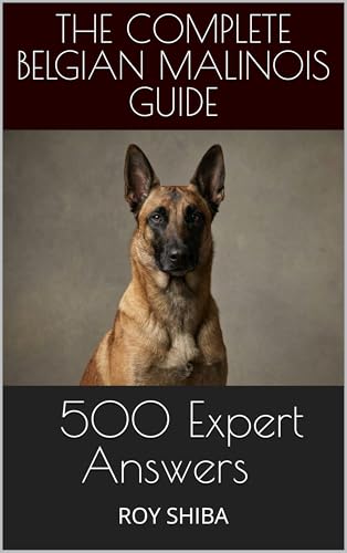  THE COMPLETE BELGIAN MALINOIS GUIDE: 500 Expert Answers & Expanded Explanations: History, Temperament, Training, Health, and Working Roles (The Complete Dog Guide Series) (English Edition)
