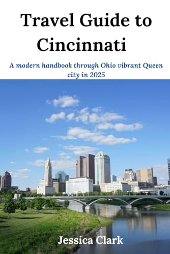 Travel Guide To Cincinnati: A Modern Handbook Through Ohio Vibrant Queen City In 2025