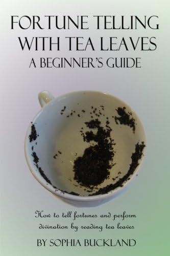 Fortune Telling with Tea Leaves - A Beginner's Guide (Illustrated): How to tell Fortunes and Perform Tasseography Divination by Reading Tea Leaves (Fortune Telling for Beginners)