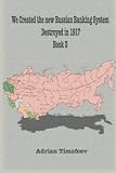 We Created the new Russian Banking System Destroyed in 1917. Book 3.