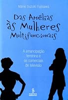Das Amelias as Mulheres Multifuncionais: A Emancipacao Feminina E OS Comerciais de Televisao 8532302548 Book Cover