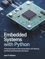 Embedded Systems with Python: A Practical Guide to Microcontrollers, IoT Devices, and Real-World Hardware Interfaces B0G2XHBSXG Book Cover