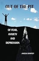 Out Of The Pit Of Fear, Anxiety and Depression 1530868629 Book Cover