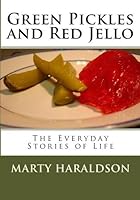 Green Pickles and Red Jello: The Everyday Stories of Life 1442160381 Book Cover