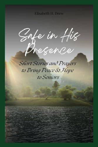 Safe in His Presence: Short Stories and Prayers to Bring Peace & Hope to Seniors (Comfort in Christ:...
