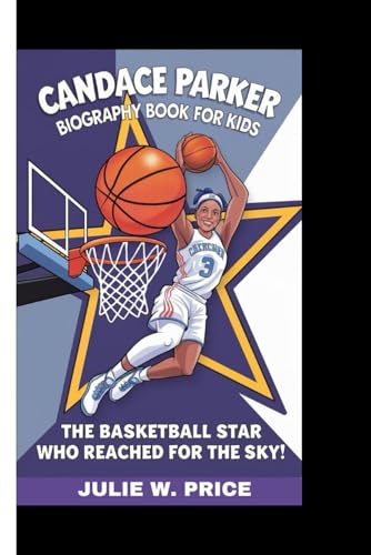 CANDACE PARKER BIOGRAPHY BOOK FOR KIDS: The Basketball Star Who Reached for the Sky!