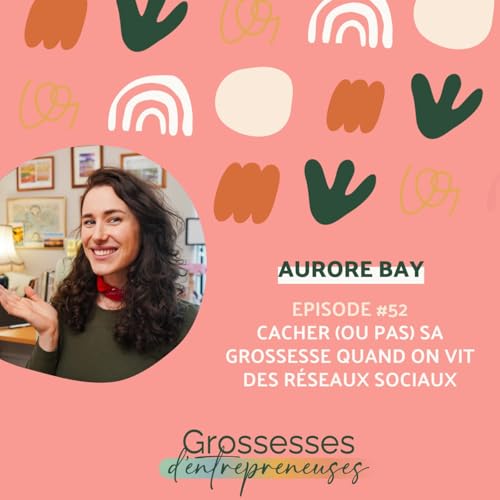 #52 - Aurore Bay - Cacher (ou pas) sa grossesse quand on vit des r&eacute;seaux sociaux