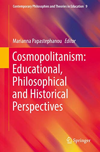 Cosmopolitanism: Educational, Philosophical and Historical Perspectives (Contemporary Philosophies and Theories in Education, 9)