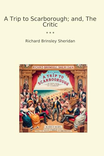 A Trip to Scarborough; and, The Critic (Classic Books)