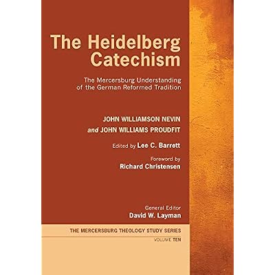 The Heidelberg Catechism: The Mercersburg Understanding of the German Reformed Tradition