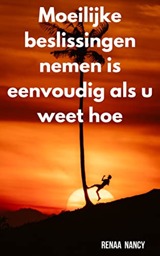 Moeilijke beslissingen nemen is eenvoudig als u weet hoe (Dutch Edition)
