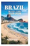 BRAZIL TRAVEL GUIDE 2025-2026: Unleash Your Sense of Adventure in a Tropical Paradise