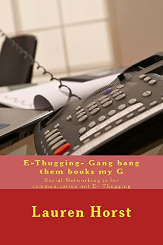 E-Thugging- Gang bang them books my G: Social Networking is for communication not E- Thugging (E-Thugging sucks)