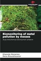 Biomonitoring of metal pollution by mosses: Study of biochemical and enzymatic variations 620878655X Book Cover