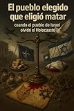 El pueblo elegido que eligió matar: cuando el pueblo de Israel olvido el Holocausto