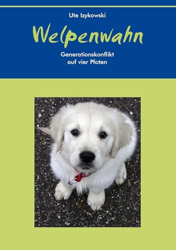Welpenwahn: Generationskonflikt auf vier Pfoten (German Edition)