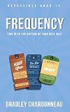 Frequency: Tune In to the Rhythm of Your Best Self: How Often to Do What (and Why) (Repossible: Who Will You Be Next? Book 12) (English Edition)