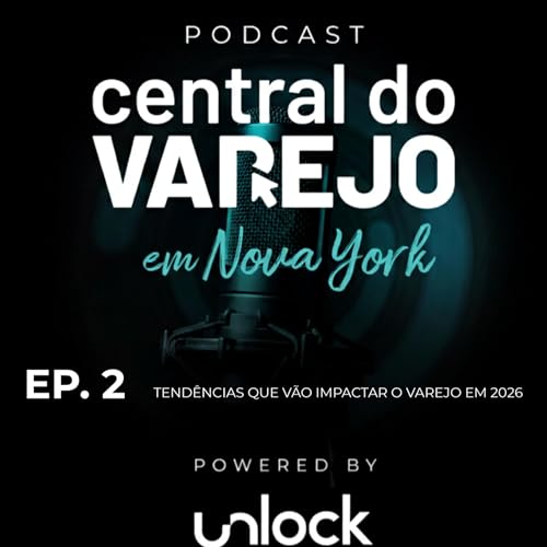 TEND&Ecirc;NCIAS do VAREJO em 2026 com WGSN | Podcast Central do Varejo powered by Unlock Ep. 2