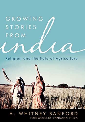 Growing Stories from India: Religion and the Fate of Agriculture (By: Vandana Shiva,A. Whitney Sanford)