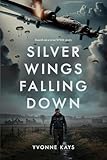 Silver Wings Falling Down: Based on a true WWII story