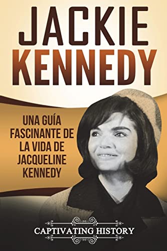 Jackie Kennedy: Una guía fascinante de la vida de Jacqueline Kennedy Onassis (Libro en Español/Jackie Kennedy Spanish Book Version