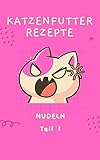  KATZENFUTTER REZEPTE MIT NUDELN: NEU 2023
